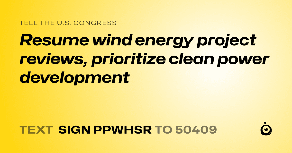 A shareable card that reads "tell the U.S. Congress: Resume wind energy project reviews, prioritize clean power development" followed by "text sign PPWHSR to 50409"