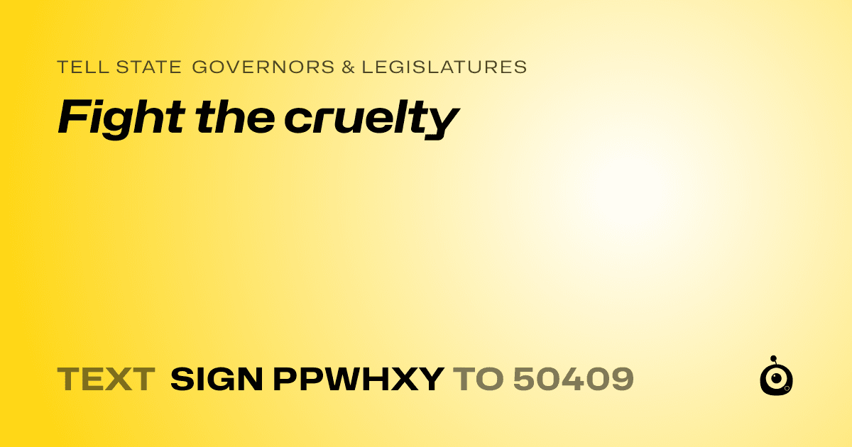 A shareable card that reads "tell State Governors & Legislatures: Fight the cruelty" followed by "text sign PPWHXY to 50409"