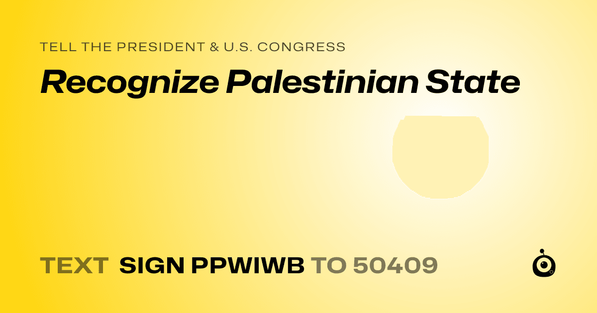 A shareable card that reads "tell the President & U.S. Congress: Recognize Palestinian State" followed by "text sign PPWIWB to 50409"