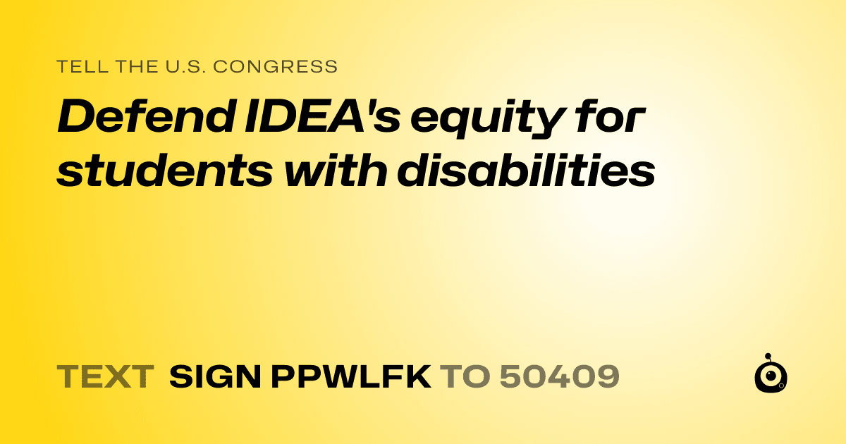 A shareable card that reads "tell the U.S. Congress: Defend IDEA's equity for students with disabilities" followed by "text sign PPWLFK to 50409"