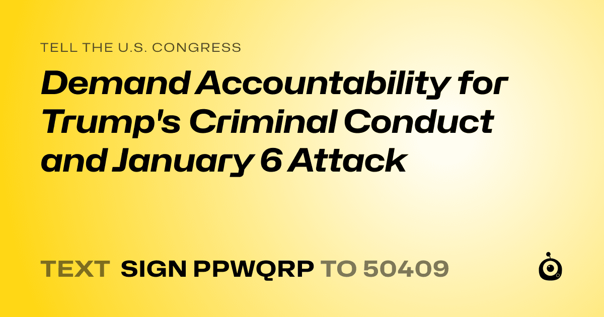 A shareable card that reads "tell the U.S. Congress: Demand Accountability for Trump's Criminal Conduct and January 6 Attack" followed by "text sign PPWQRP to 50409"