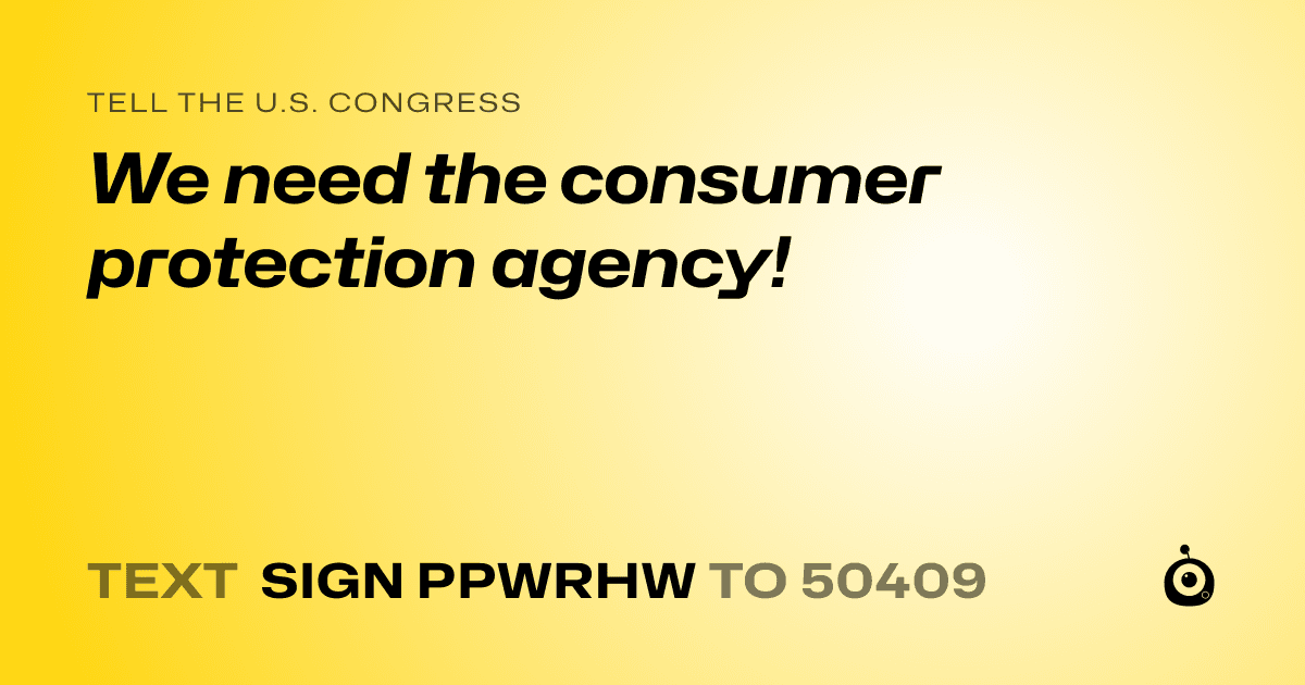 A shareable card that reads "tell the U.S. Congress: We need the consumer protection agency!" followed by "text sign PPWRHW to 50409"