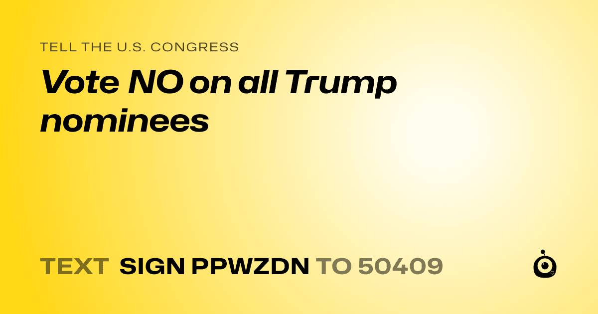 A shareable card that reads "tell the U.S. Congress: Vote NO on all Trump nominees" followed by "text sign PPWZDN to 50409"