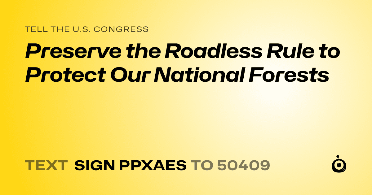 A shareable card that reads "tell the U.S. Congress: Preserve the Roadless Rule to Protect Our National Forests" followed by "text sign PPXAES to 50409"