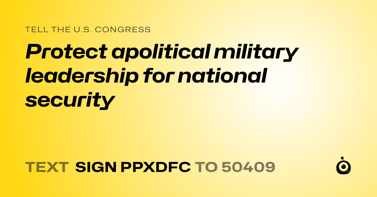 A shareable card that reads "tell the U.S. Congress: Protect apolitical military leadership for national security" followed by "text sign PPXDFC to 50409"