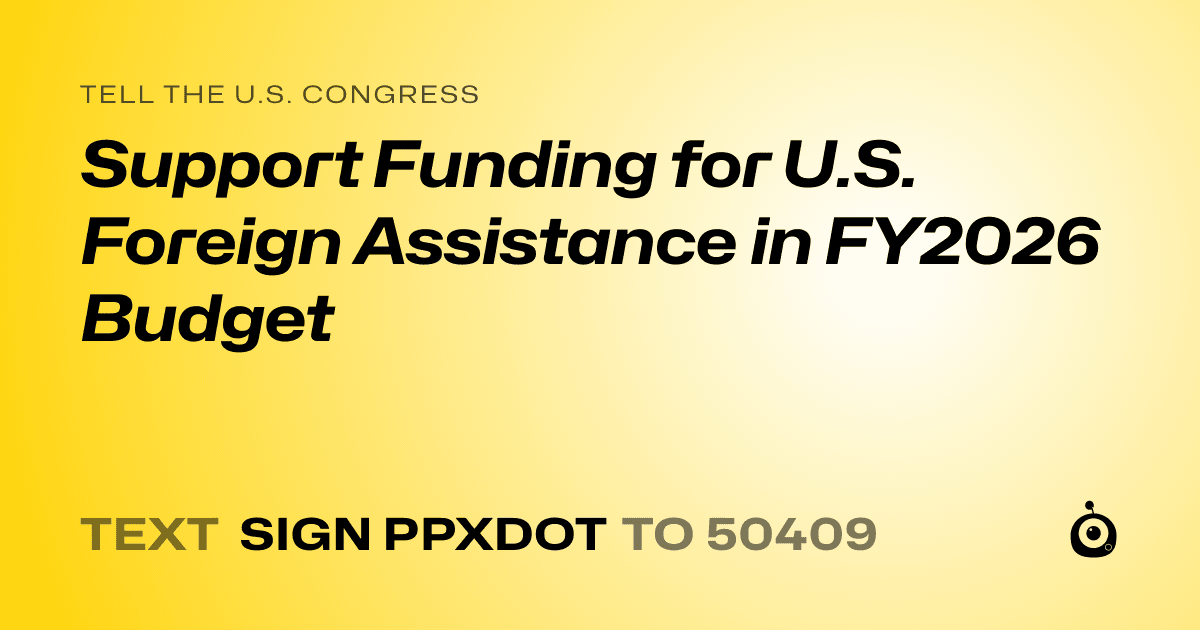 A shareable card that reads "tell the U.S. Congress: Support Funding for U.S. Foreign Assistance in FY2026 Budget" followed by "text sign PPXDOT to 50409"