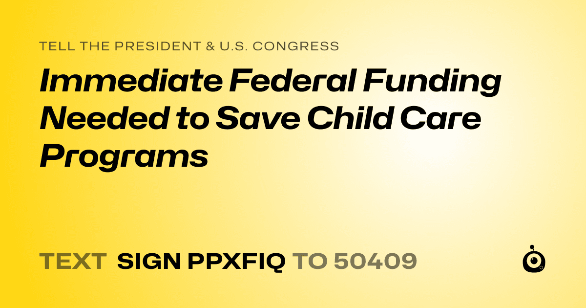 A shareable card that reads "tell the President & U.S. Congress: Immediate Federal Funding Needed to Save Child Care Programs" followed by "text sign PPXFIQ to 50409"