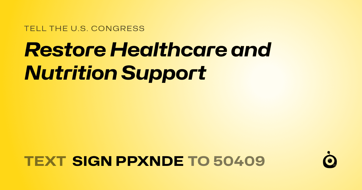 A shareable card that reads "tell the U.S. Congress: Restore Healthcare and Nutrition Support" followed by "text sign PPXNDE to 50409"