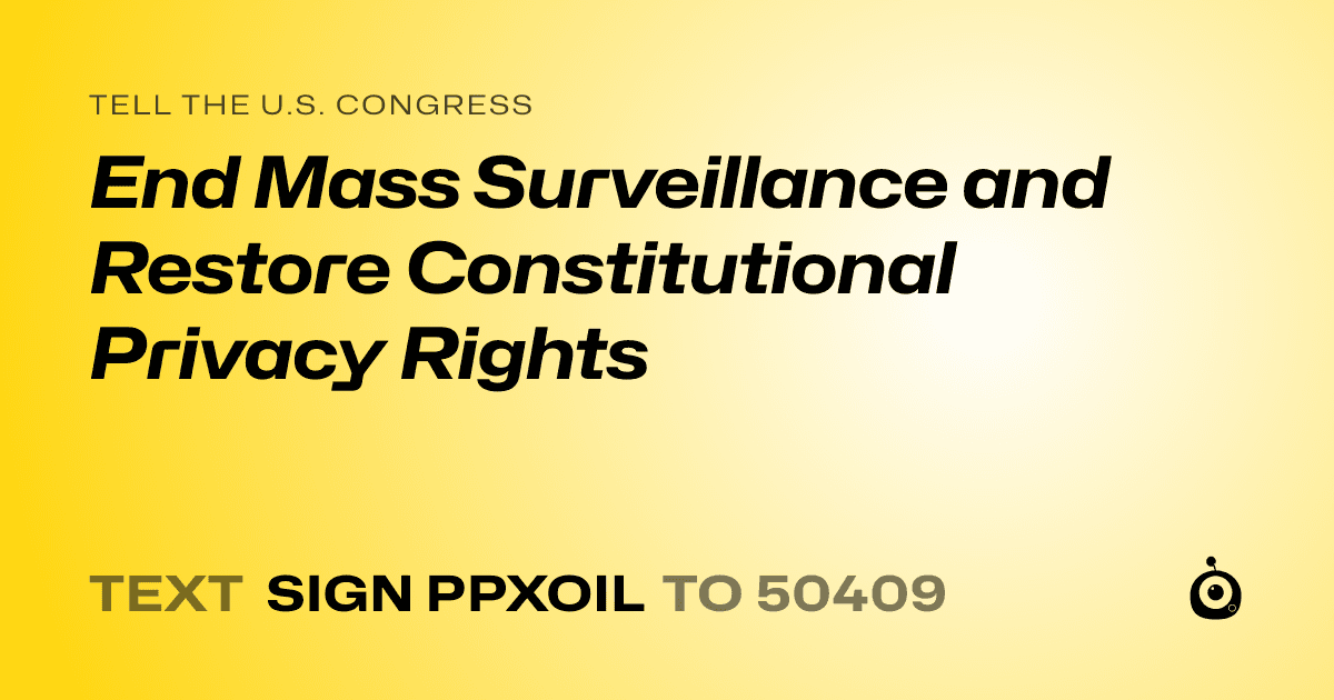 A shareable card that reads "tell the U.S. Congress: End Mass Surveillance and Restore Constitutional Privacy Rights" followed by "text sign PPXOIL to 50409"