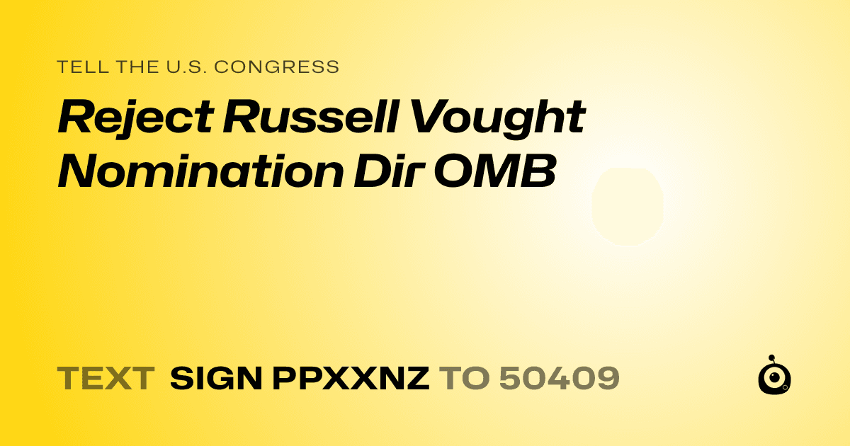 A shareable card that reads "tell the U.S. Congress: Reject Russell Vought Nomination Dir OMB" followed by "text sign PPXXNZ to 50409"
