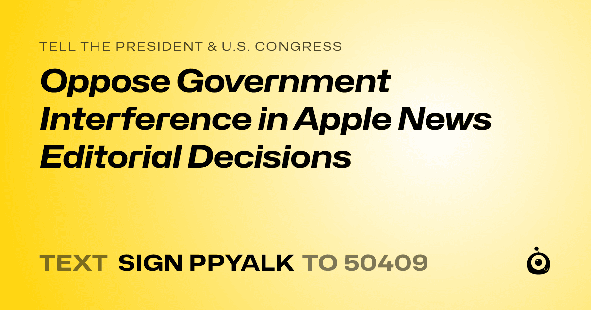 A shareable card that reads "tell the President & U.S. Congress: Oppose Government Interference in Apple News Editorial Decisions" followed by "text sign PPYALK to 50409"