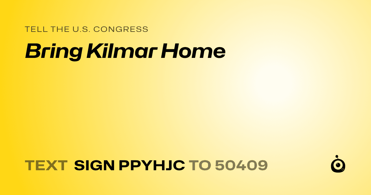 A shareable card that reads "tell the U.S. Congress: Bring Kilmar Home" followed by "text sign PPYHJC to 50409"
