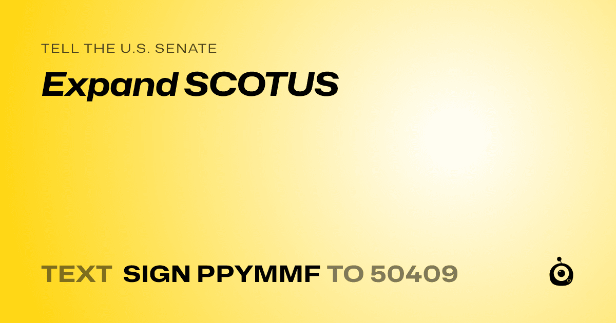 A shareable card that reads "tell the U.S. Senate: Expand SCOTUS" followed by "text sign PPYMMF to 50409"