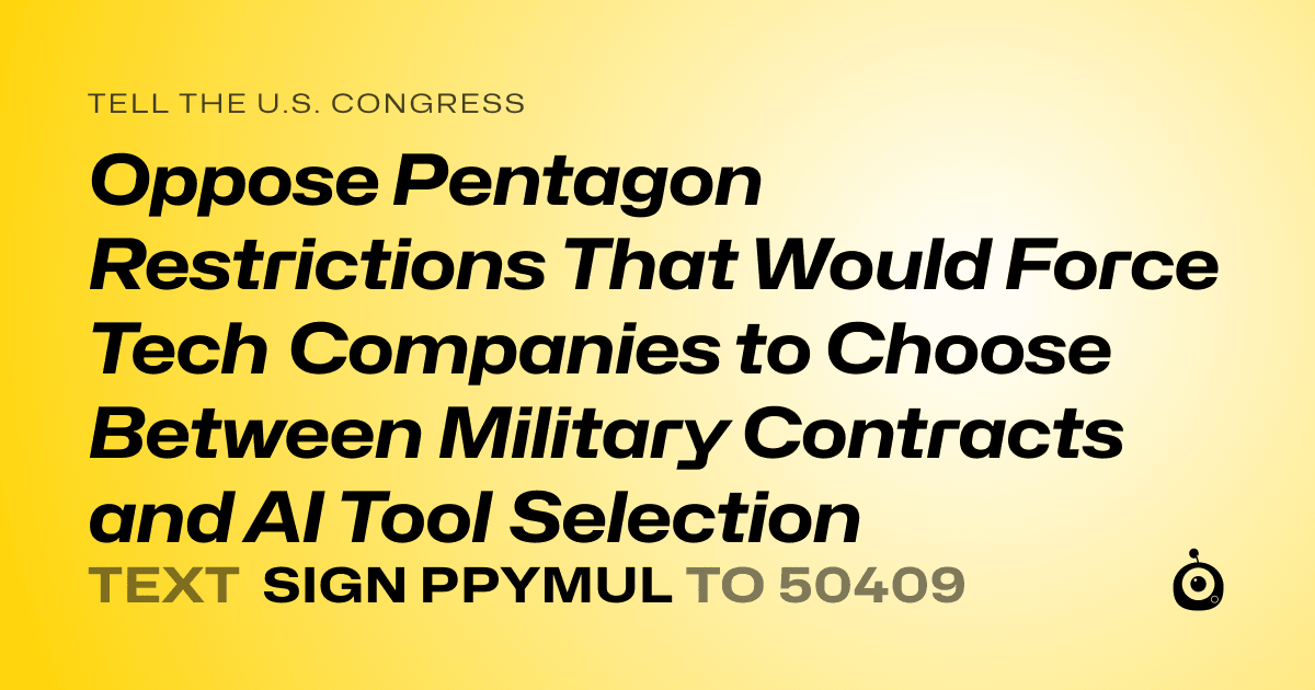 A shareable card that reads "tell the U.S. Congress: Oppose Pentagon Restrictions That Would Force Tech Companies to Choose Between Military Contracts and AI Tool Selection" followed by "text sign PPYMUL to 50409"