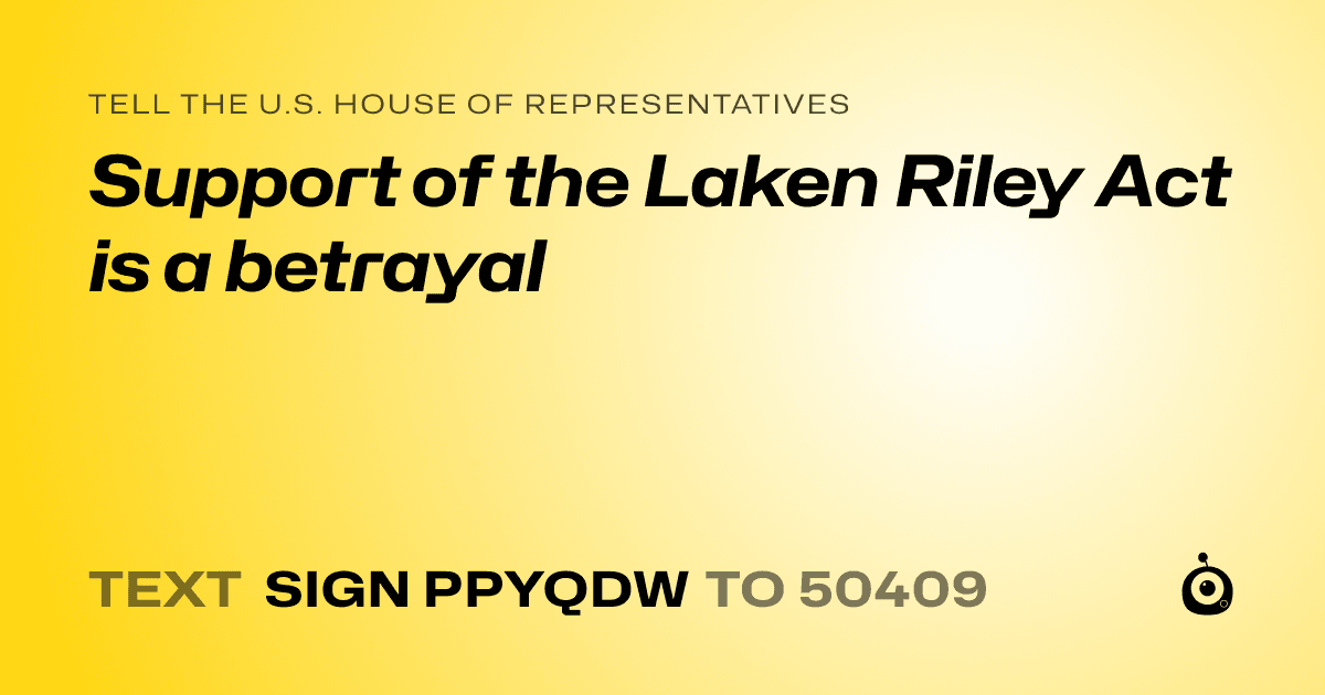 A shareable card that reads "tell the U.S. House of Representatives: Support of the Laken Riley Act is a betrayal" followed by "text sign PPYQDW to 50409"