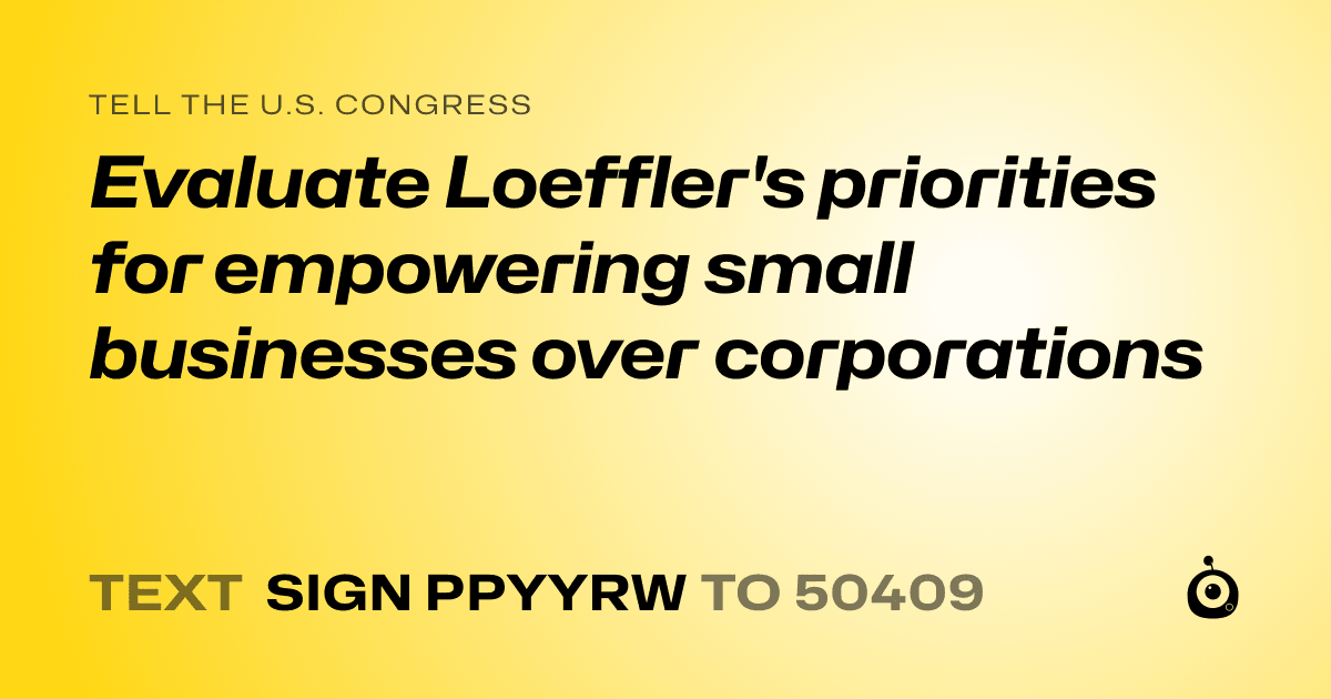 A shareable card that reads "tell the U.S. Congress: Evaluate Loeffler's priorities for empowering small businesses over corporations" followed by "text sign PPYYRW to 50409"