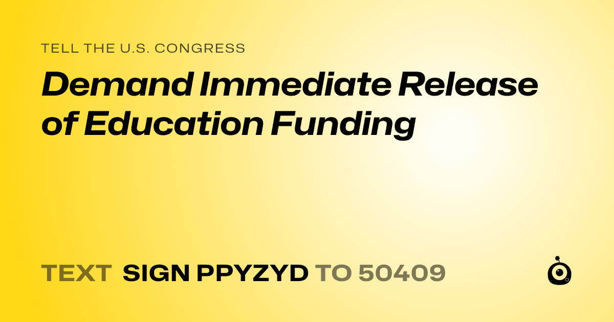 A shareable card that reads "tell the U.S. Congress: Demand Immediate Release of Education Funding" followed by "text sign PPYZYD to 50409"