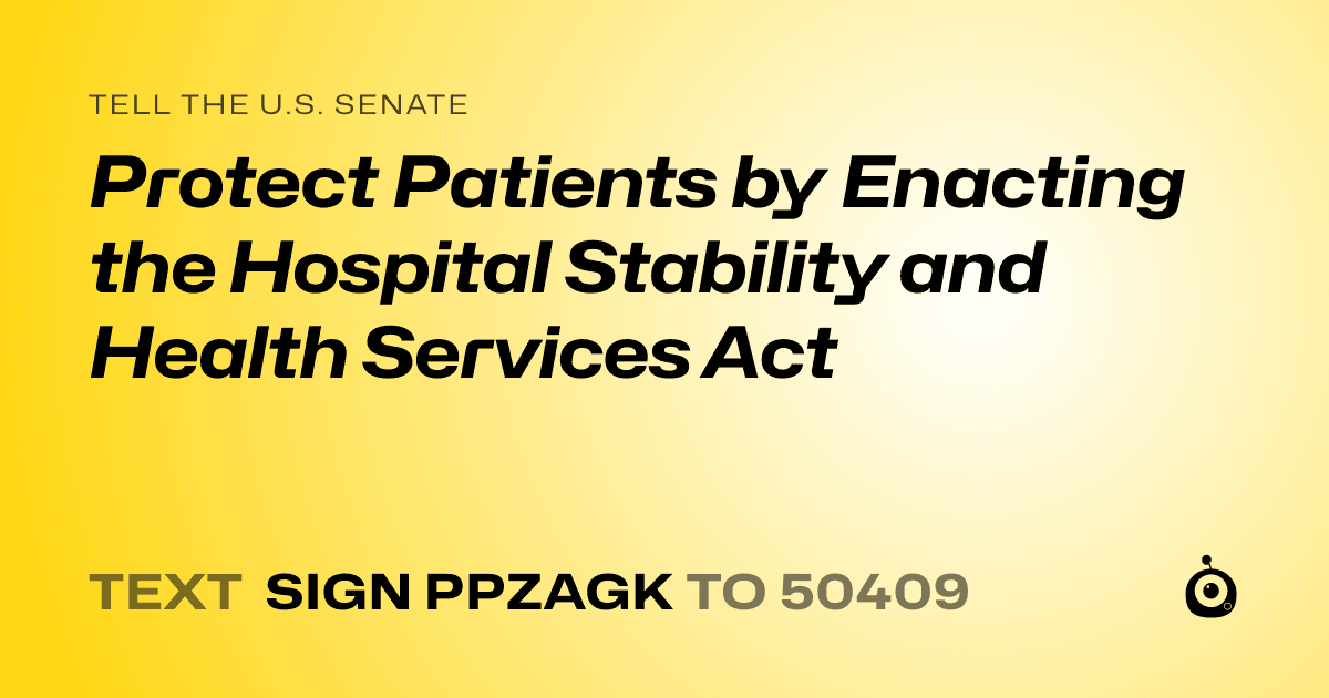 A shareable card that reads "tell the U.S. Senate: Protect Patients by Enacting the Hospital Stability and Health Services Act" followed by "text sign PPZAGK to 50409"
