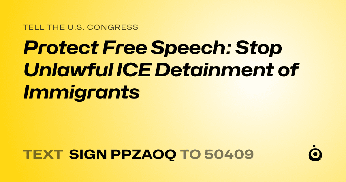 A shareable card that reads "tell the U.S. Congress: Protect Free Speech: Stop Unlawful ICE Detainment of Immigrants" followed by "text sign PPZAOQ to 50409"