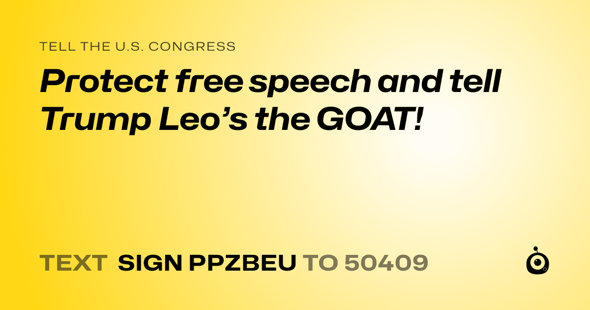 A shareable card that reads "tell the U.S. Congress: Protect free speech and tell Trump Leo’s the GOAT!" followed by "text sign PPZBEU to 50409"