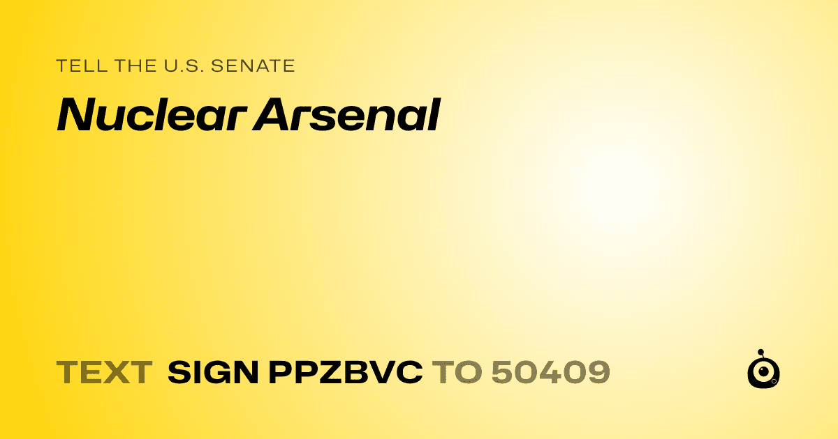A shareable card that reads "tell the U.S. Senate: Nuclear Arsenal" followed by "text sign PPZBVC to 50409"
