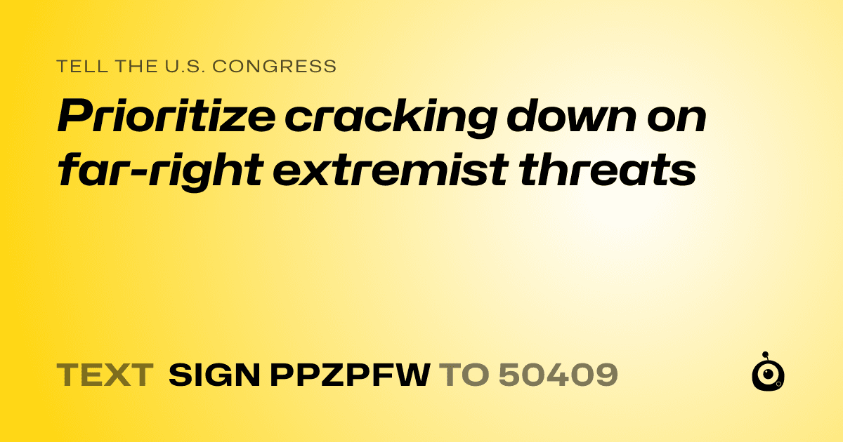 A shareable card that reads "tell the U.S. Congress: Prioritize cracking down on far-right extremist threats" followed by "text sign PPZPFW to 50409"