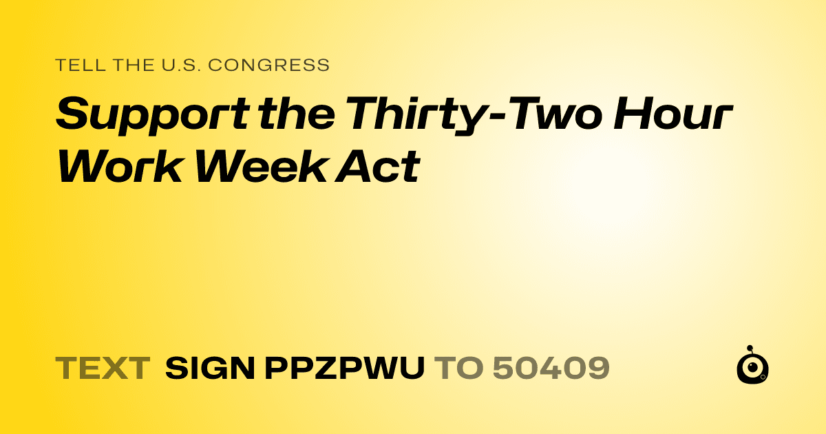 A shareable card that reads "tell the U.S. Congress: Support the Thirty-Two Hour Work Week Act" followed by "text sign PPZPWU to 50409"