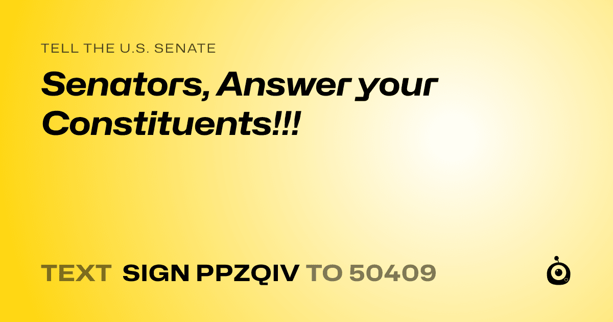A shareable card that reads "tell the U.S. Senate: Senators, Answer your Constituents!!!" followed by "text sign PPZQIV to 50409"