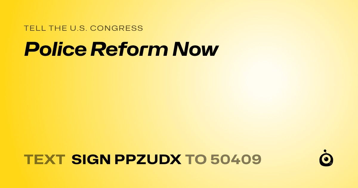 A shareable card that reads "tell the U.S. Congress: Police Reform Now" followed by "text sign PPZUDX to 50409"
