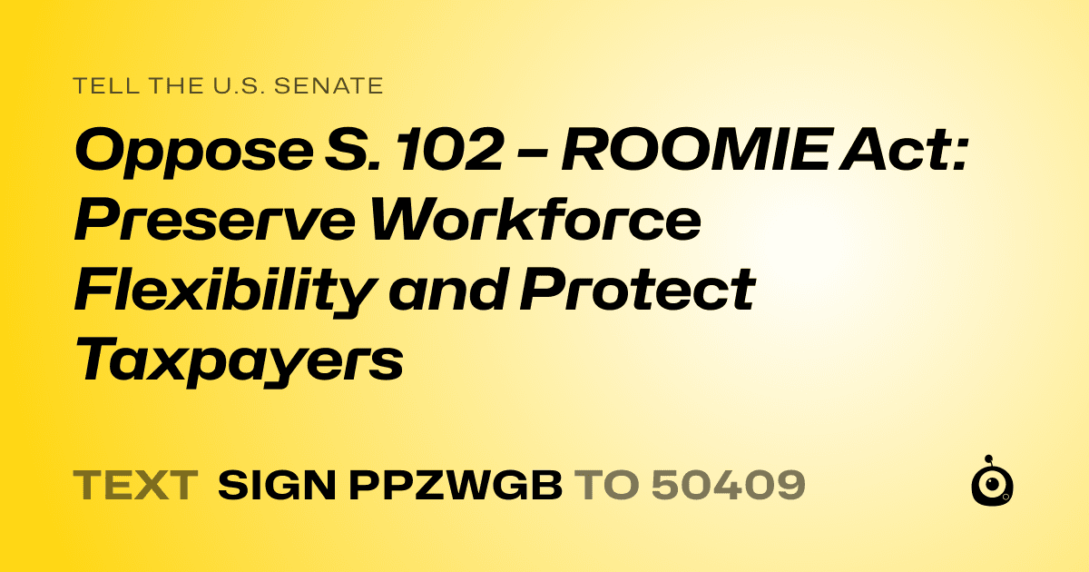 A shareable card that reads "tell the U.S. Senate: Oppose S. 102 – ROOMIE Act: Preserve Workforce Flexibility and Protect Taxpayers" followed by "text sign PPZWGB to 50409"