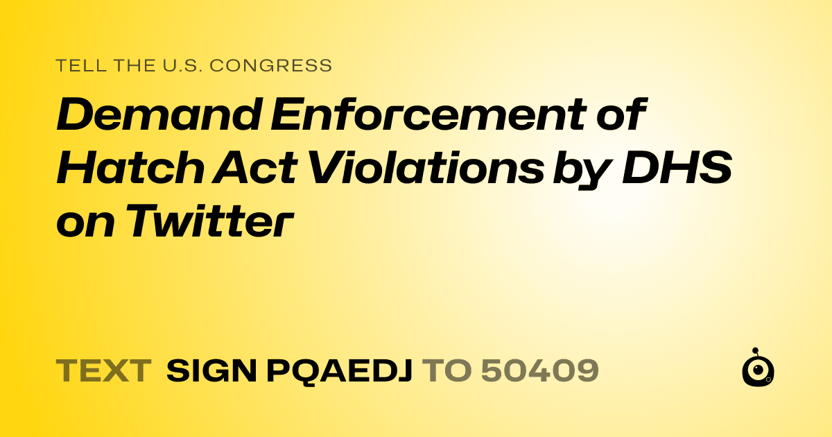 A shareable card that reads "tell the U.S. Congress: Demand Enforcement of Hatch Act Violations by DHS on Twitter" followed by "text sign PQAEDJ to 50409"