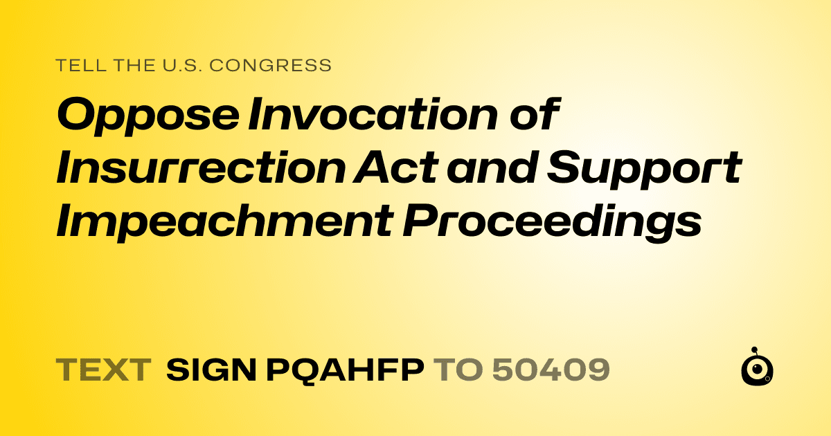 A shareable card that reads "tell the U.S. Congress: Oppose Invocation of Insurrection Act and Support Impeachment Proceedings" followed by "text sign PQAHFP to 50409"