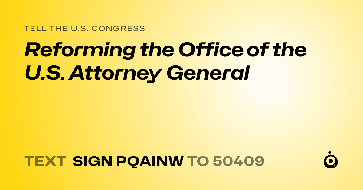A shareable card that reads "tell the U.S. Congress: Reforming the Office of the U.S. Attorney General" followed by "text sign PQAINW to 50409"