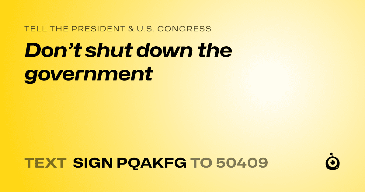 A shareable card that reads "tell the President & U.S. Congress: Don’t shut down the government" followed by "text sign PQAKFG to 50409"