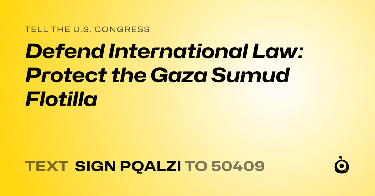 A shareable card that reads "tell the U.S. Congress: Defend International Law: Protect the Gaza Sumud Flotilla" followed by "text sign PQALZI to 50409"