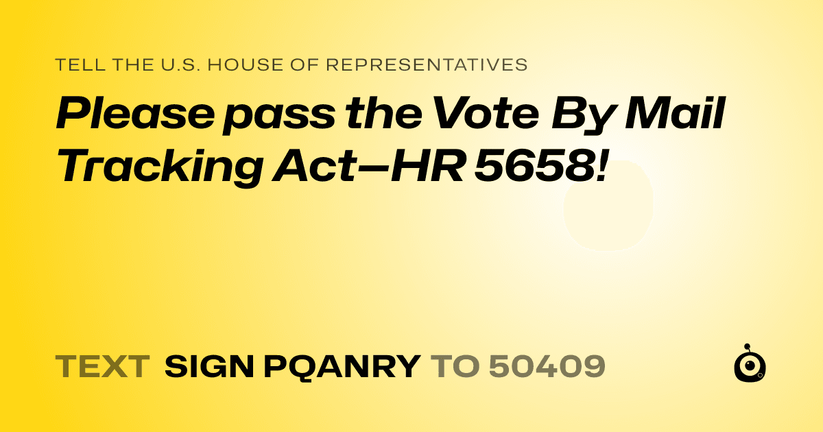 A shareable card that reads "tell the U.S. House of Representatives: Please pass the Vote By Mail Tracking Act—HR 5658!" followed by "text sign PQANRY to 50409"