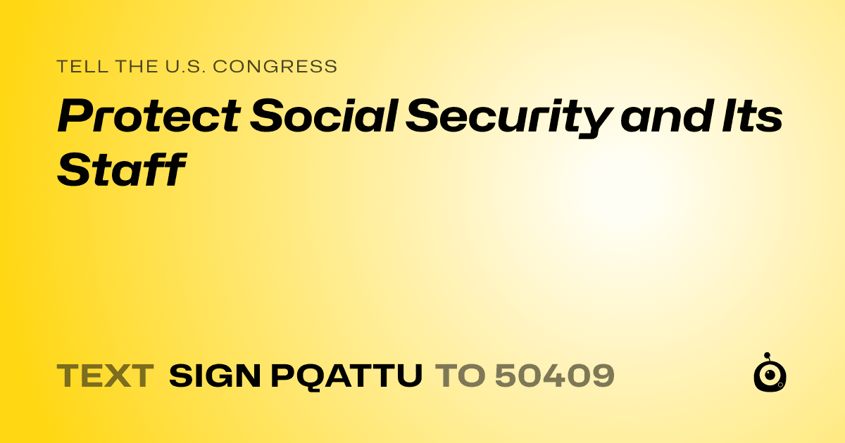 A shareable card that reads "tell the U.S. Congress: Protect Social Security and Its Staff" followed by "text sign PQATTU to 50409"