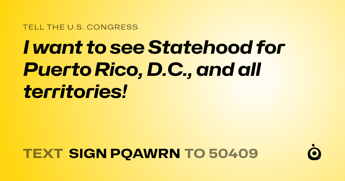 A shareable card that reads "tell the U.S. Congress: I want to see Statehood for Puerto Rico, D.C., and all territories!" followed by "text sign PQAWRN to 50409"