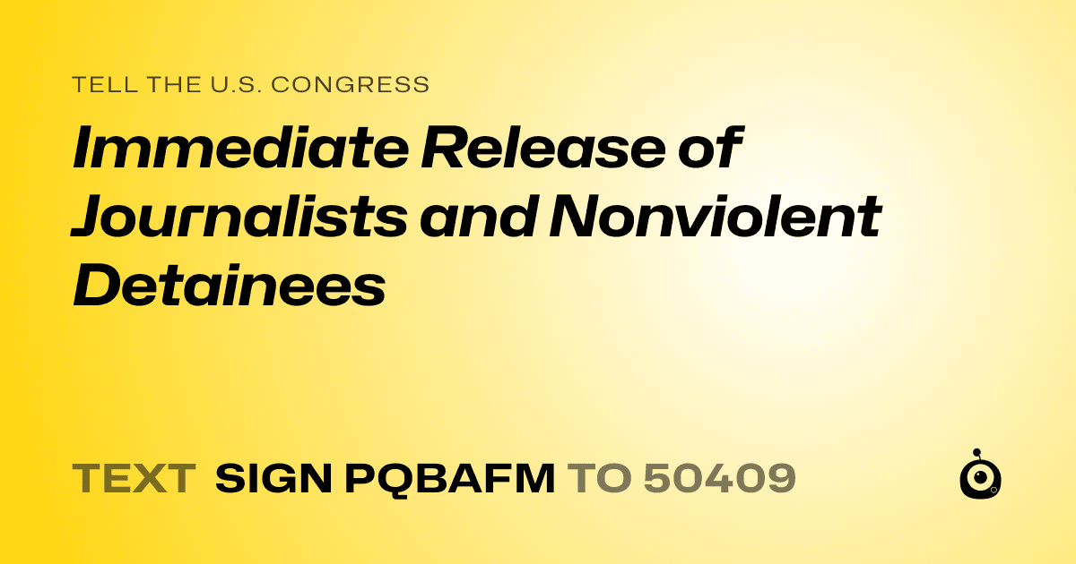 A shareable card that reads "tell the U.S. Congress: Immediate Release of Journalists and Nonviolent Detainees" followed by "text sign PQBAFM to 50409"