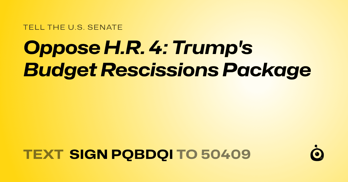 A shareable card that reads "tell the U.S. Senate: Oppose H.R. 4: Trump's Budget Rescissions Package" followed by "text sign PQBDQI to 50409"