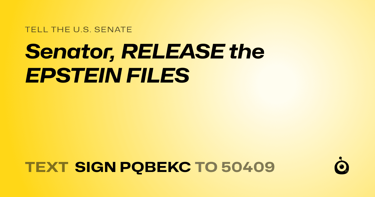 A shareable card that reads "tell the U.S. Senate: Senator, RELEASE the EPSTEIN FILES" followed by "text sign PQBEKC to 50409"