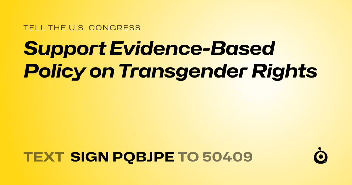 A shareable card that reads "tell the U.S. Congress: Support Evidence-Based Policy on Transgender Rights" followed by "text sign PQBJPE to 50409"