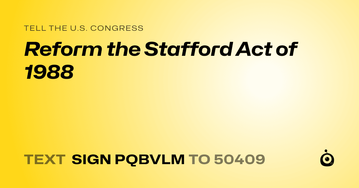 A shareable card that reads "tell the U.S. Congress: Reform the Stafford Act of 1988" followed by "text sign PQBVLM to 50409"