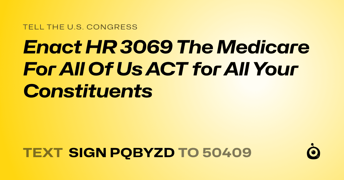 A shareable card that reads "tell the U.S. Congress: Enact HR 3069 The Medicare For All Of Us ACT for All Your Constituents" followed by "text sign PQBYZD to 50409"