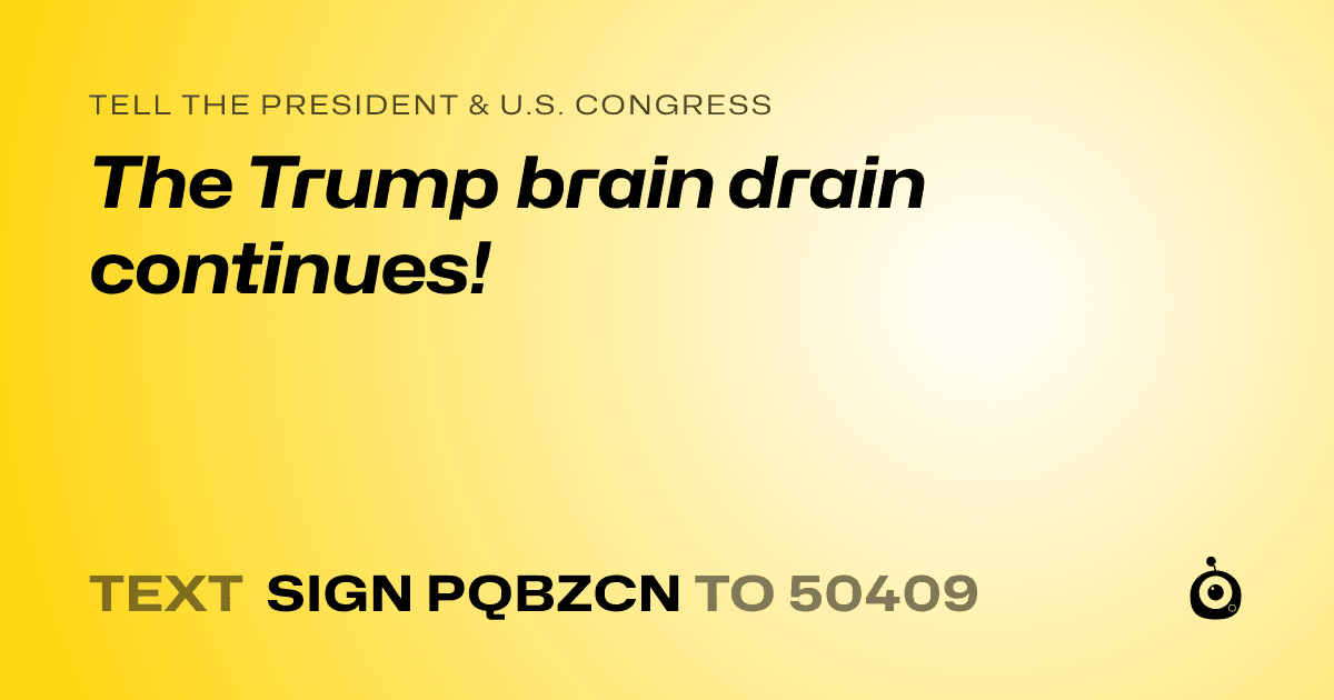 A shareable card that reads "tell the President & U.S. Congress: The Trump brain drain continues!" followed by "text sign PQBZCN to 50409"