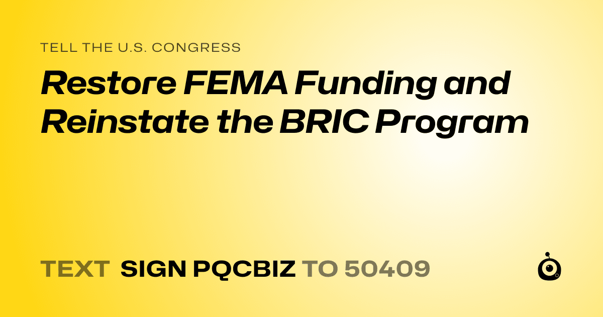 A shareable card that reads "tell the U.S. Congress: Restore FEMA Funding and Reinstate the BRIC Program" followed by "text sign PQCBIZ to 50409"