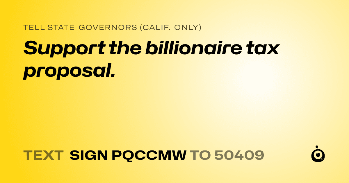A shareable card that reads "tell State Governors (Calif. only): Support the billionaire tax proposal." followed by "text sign PQCCMW to 50409"
