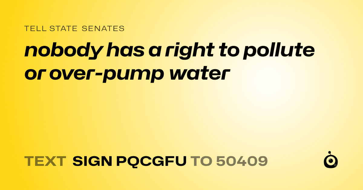 A shareable card that reads "tell State Senates: nobody has a right to pollute or over-pump water" followed by "text sign PQCGFU to 50409"
