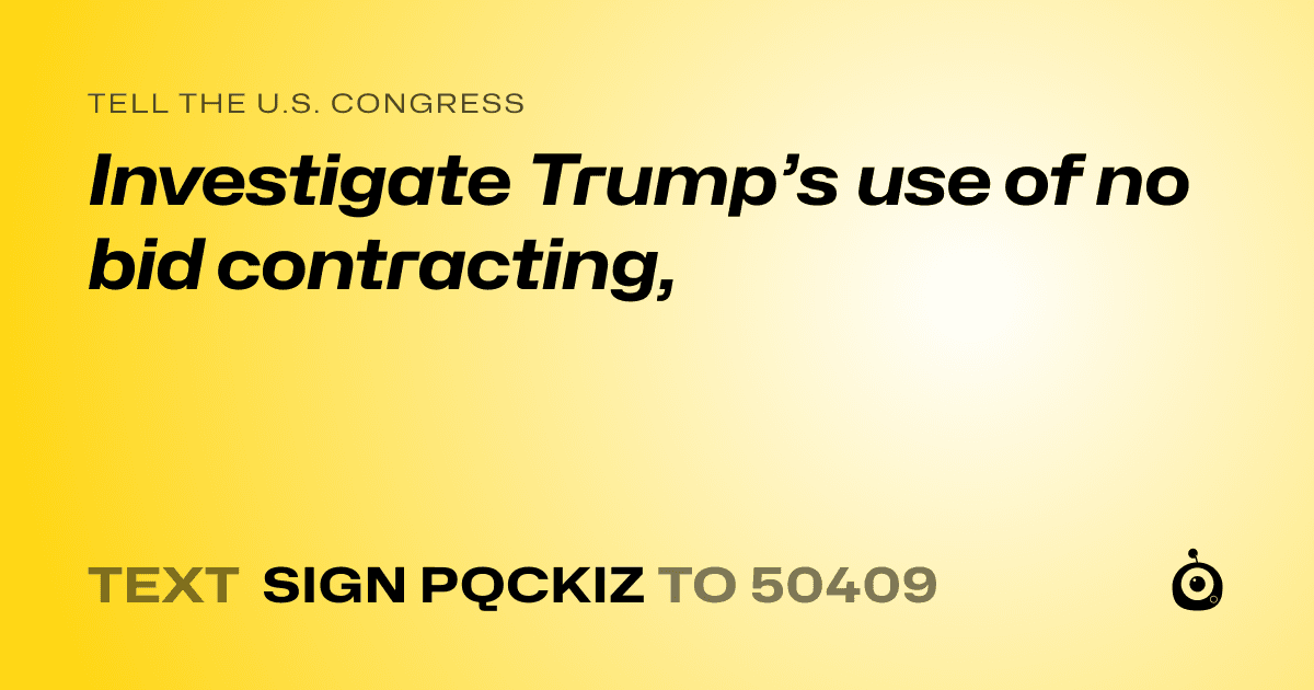 A shareable card that reads "tell the U.S. Congress: Investigate Trump’s use of no bid contracting," followed by "text sign PQCKIZ to 50409"