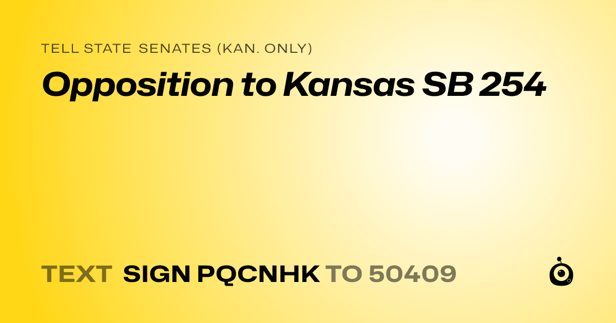 A shareable card that reads "tell State Senates (Kan. only): Opposition to Kansas SB 254" followed by "text sign PQCNHK to 50409"